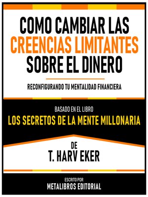cover image of Como Cambiar Las Creencias Limitantes Sobre El Dinero--Basado En El Libro Los Secretos De La Mente Millonaria  De T. Harv Eker